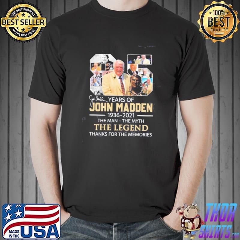 Original 85 Years 1936-2021 John Madden The Man The Myth The Legend Thanks For The Memories Signature Shirt Unisex