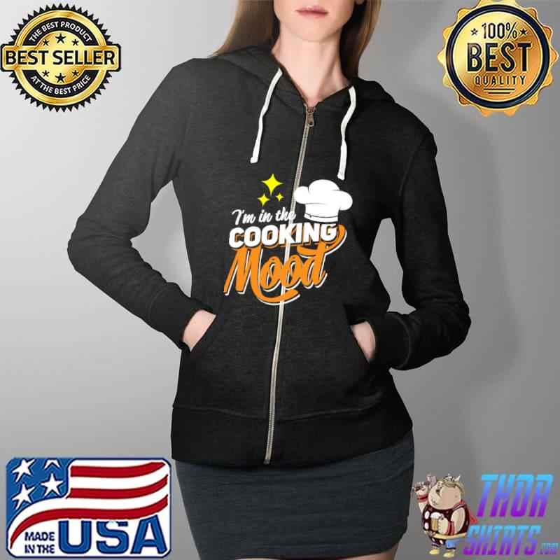 Original I'm In The Cooking Mood Gift Fine Dining Cook Funny Chef T- Full Zip Hooded