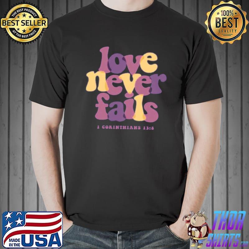 Original Love Never Fails I Corinthians 13 8 Shirt Unisex