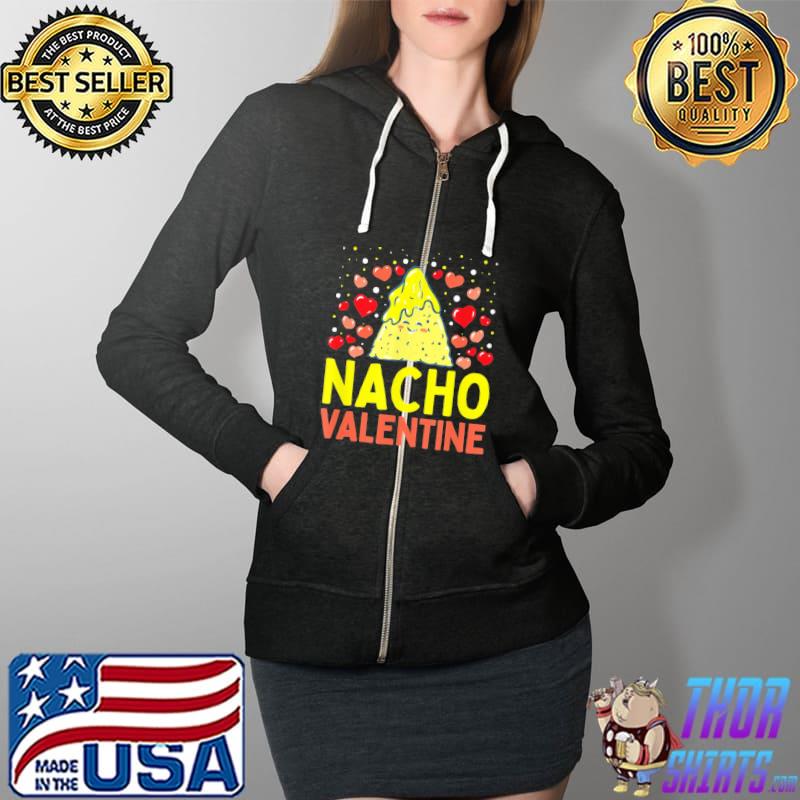 Original Nacho Valentine Food Pun Mexican Joke T-Shirt Full Zip Hooded
