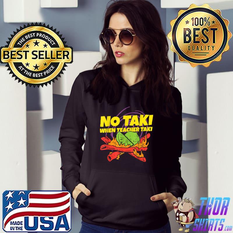 Original No taki when teacher taki funny teacher gift idea T-Shirt Hoodie
