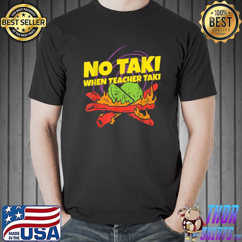 Original No taki when teacher taki funny teacher gift idea T-Shirt