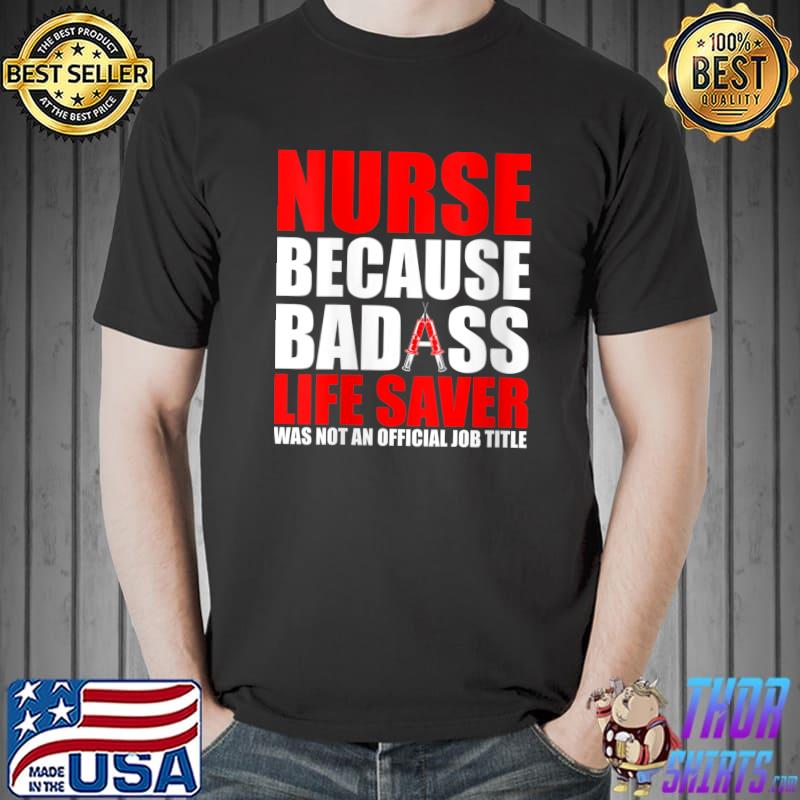 Original Nurse Because Badass Life Saver Isn't An Official Job Title T-Shirt Unisex