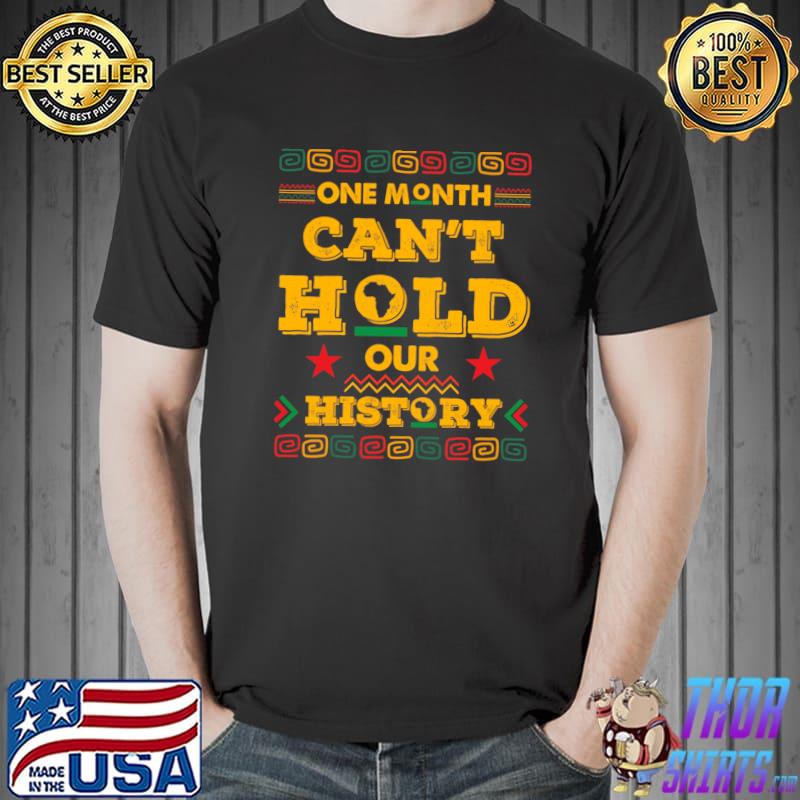 Original One Month Can't Hold Our History Black History Month T- Unisex
