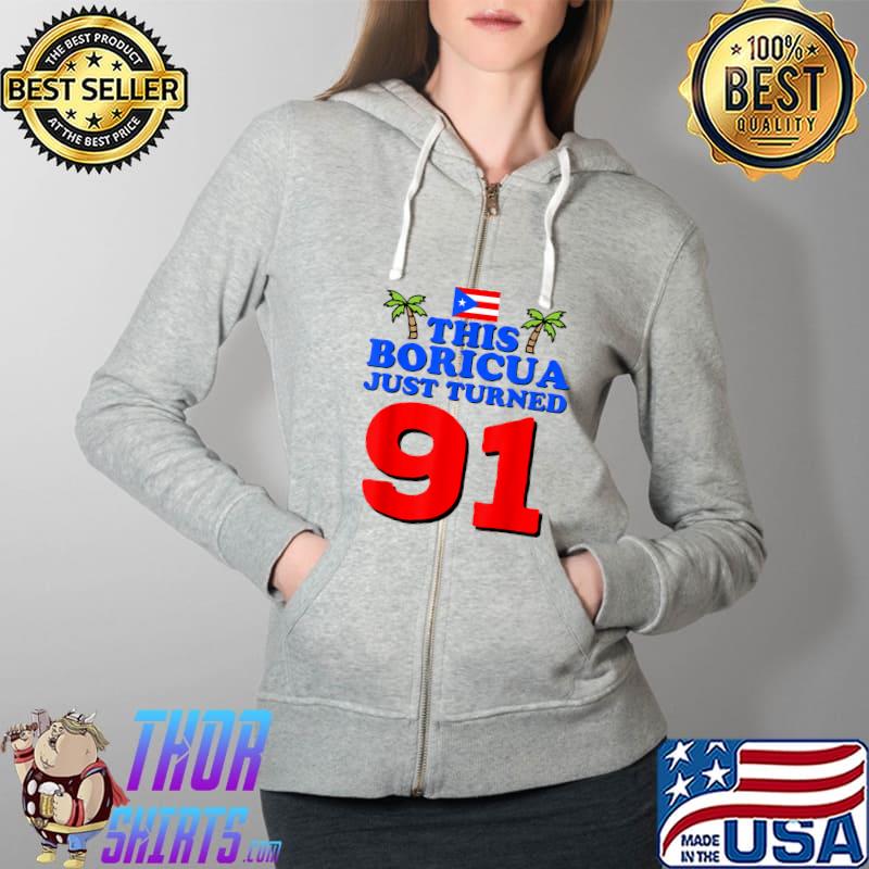 Original This Boricua Just Turned 91 Puerto Rican 91st Birthday Gift T-Shirt Full Zip Hooded