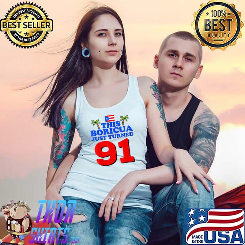 Original This Boricua Just Turned 91 Puerto Rican 91st Birthday Gift T-Shirt Tank Top