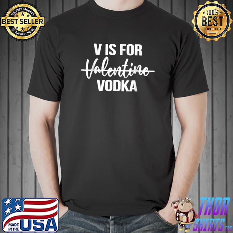 Premium Anti Valentine's Day Drinking Vodka V Is For Vodka T-Shirt Unisex