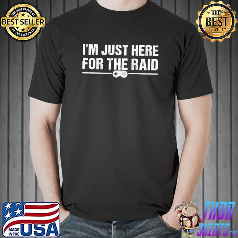 Premium Funny I'm Just here For The Raid Gamer Gaming Video Games T- Unisex