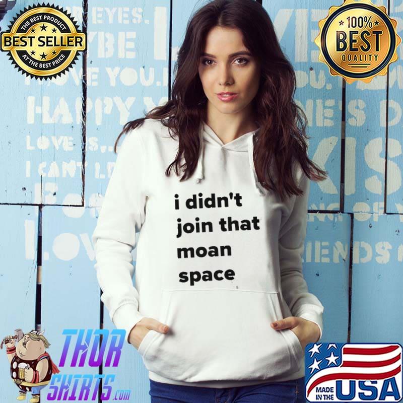 Premium I didn't join that moan space shirt