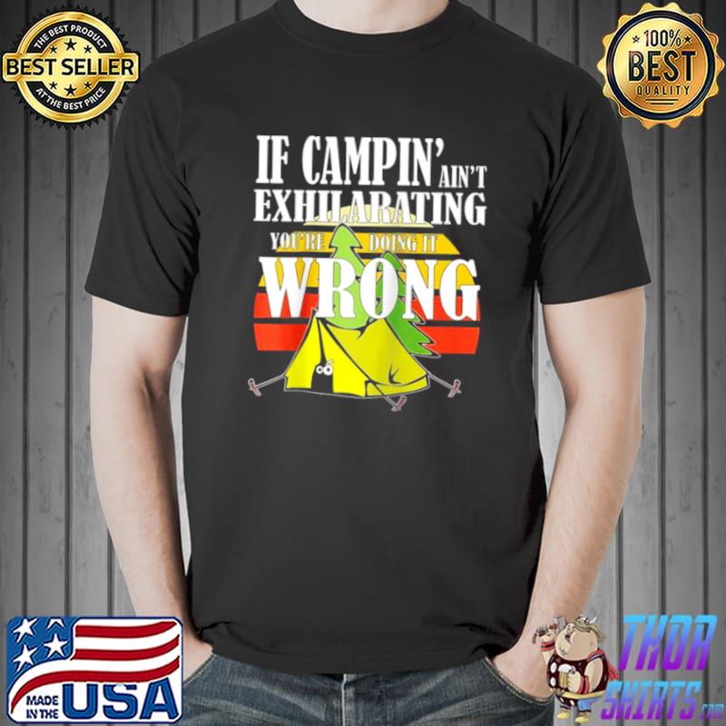 Premium IF CAMPIN’ AIN’T EXHILARATING YOU’RE DOING IT WRONG Shirt Unisex