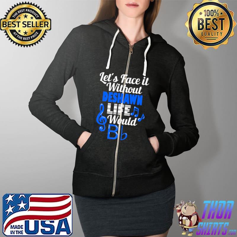Premium Without Deshawn Life Would B Flat Music Lover First Name Premium T-Shirt Full Zip Hooded