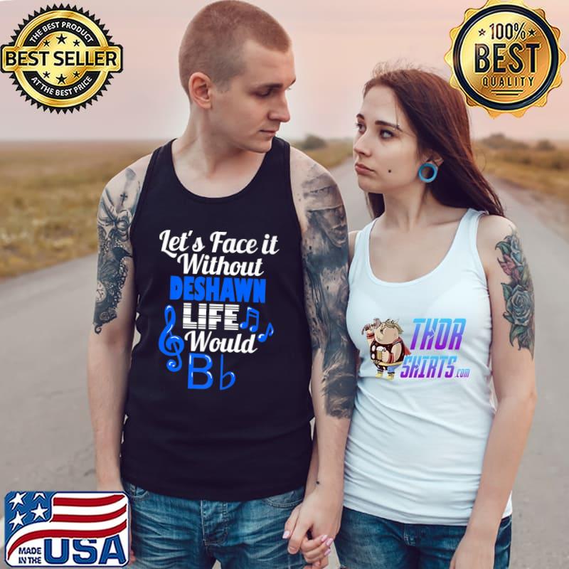 Premium Without Deshawn Life Would B Flat Music Lover First Name Premium T-Shirt Tank Top