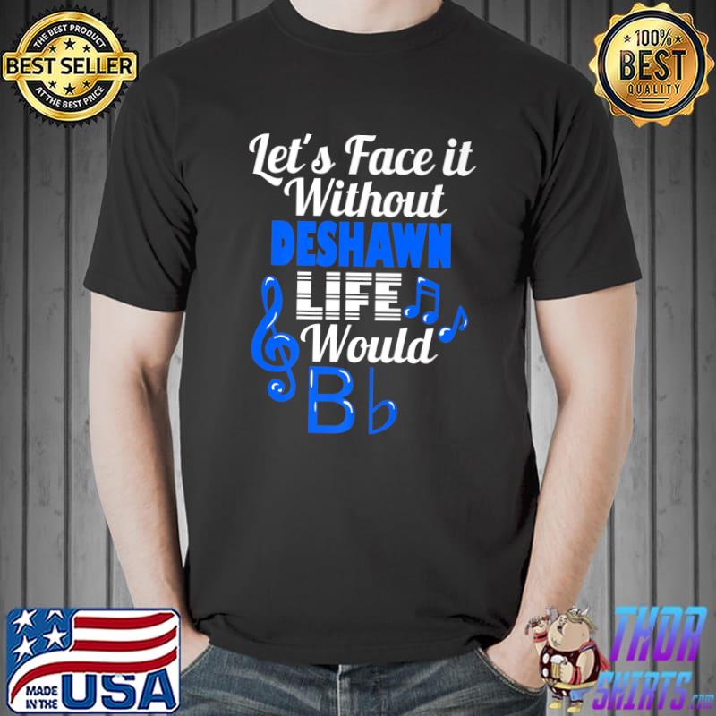 Premium Without Deshawn Life Would B Flat Music Lover First Name Premium T-Shirt Unisex
