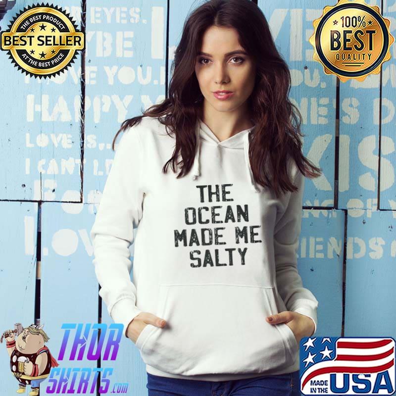 The ocean made me salty shirt