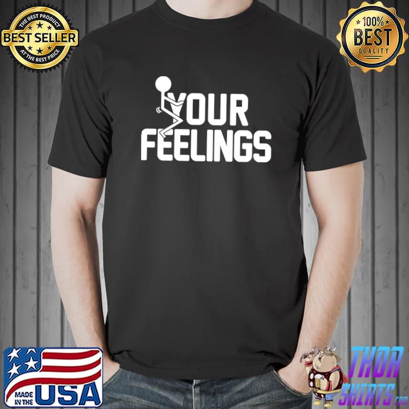 Top Fuck Your Feelings Pullover T Shirt