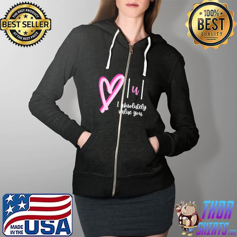Top I absolutely value you - Math Teacher Valentine's Day Design T-Shirt Full Zip Hooded