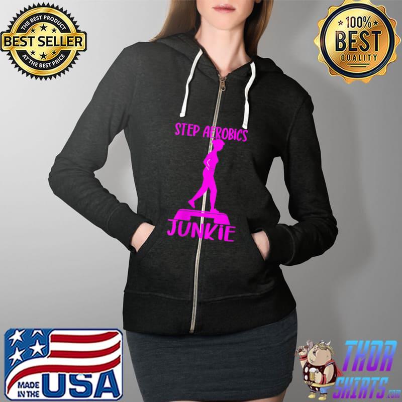 Top I Am A Step Aerobics Junkie Aerobic Step Exercise - Aerobics T- Full Zip Hooded