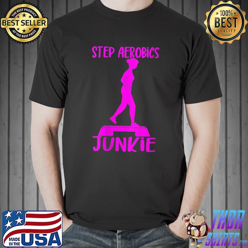 Top I Am A Step Aerobics Junkie Aerobic Step Exercise - Aerobics T- Unisex