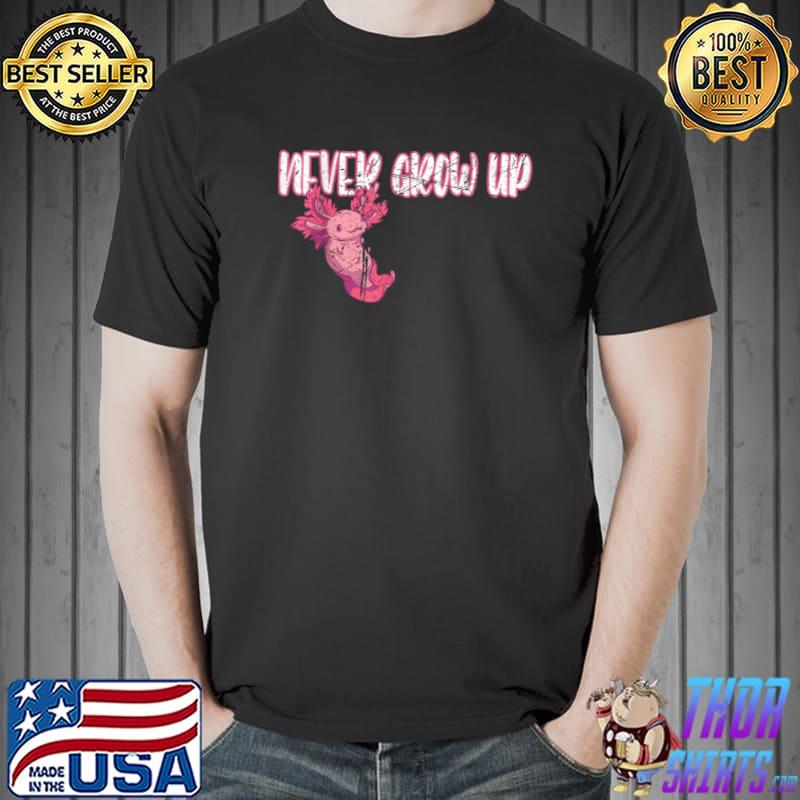 Top Never grow up Axolotl T-Shirt Unisex