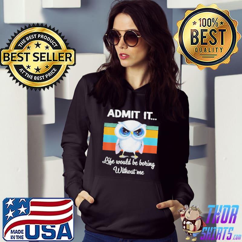 Top Owl admit it life would be boring without me vintage shirt