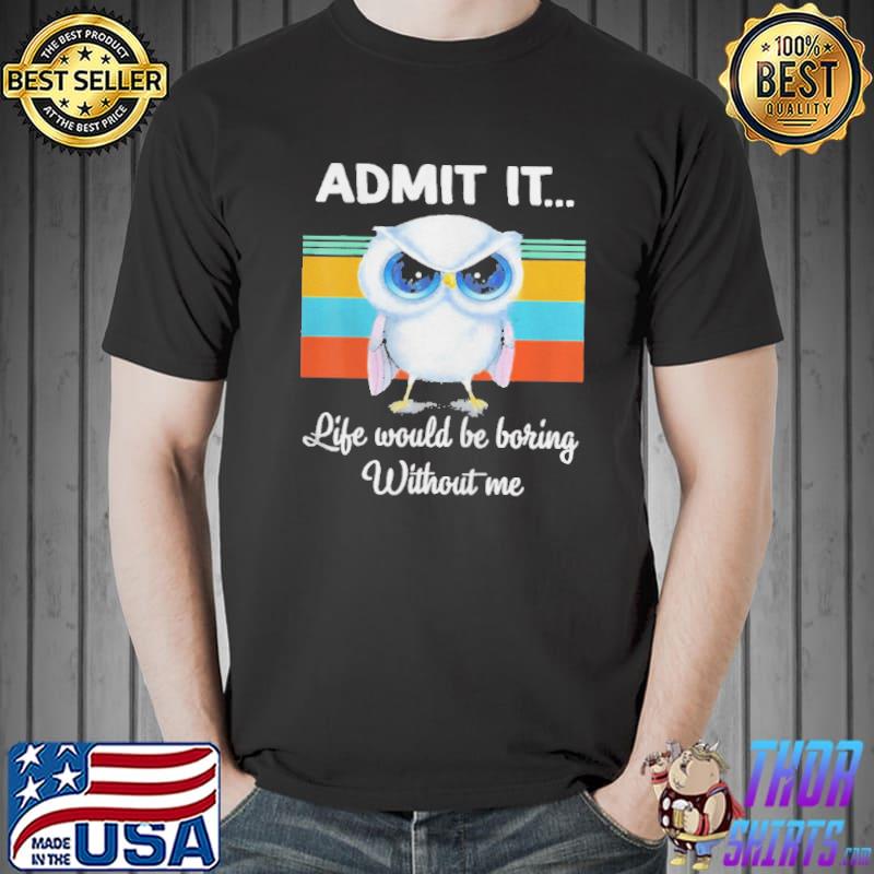Top Owl admit it life would be boring without me vintage Unisex
