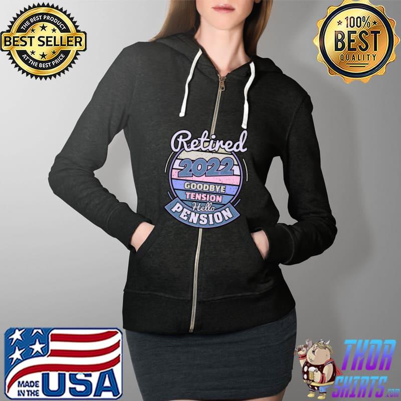 Top Retired 2022 Goodbye Tension Hello Pension Retirement Premium T-Shirt Full Zip Hooded