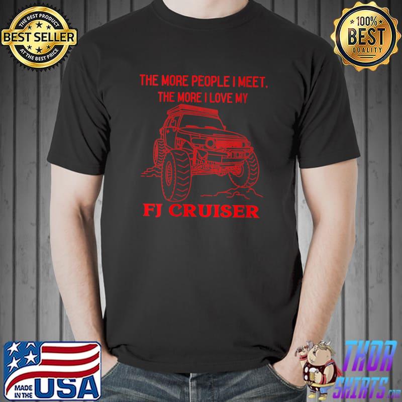 Top The more people I meet Adventure 101 FJ Cruiser T-Shirt Unisex