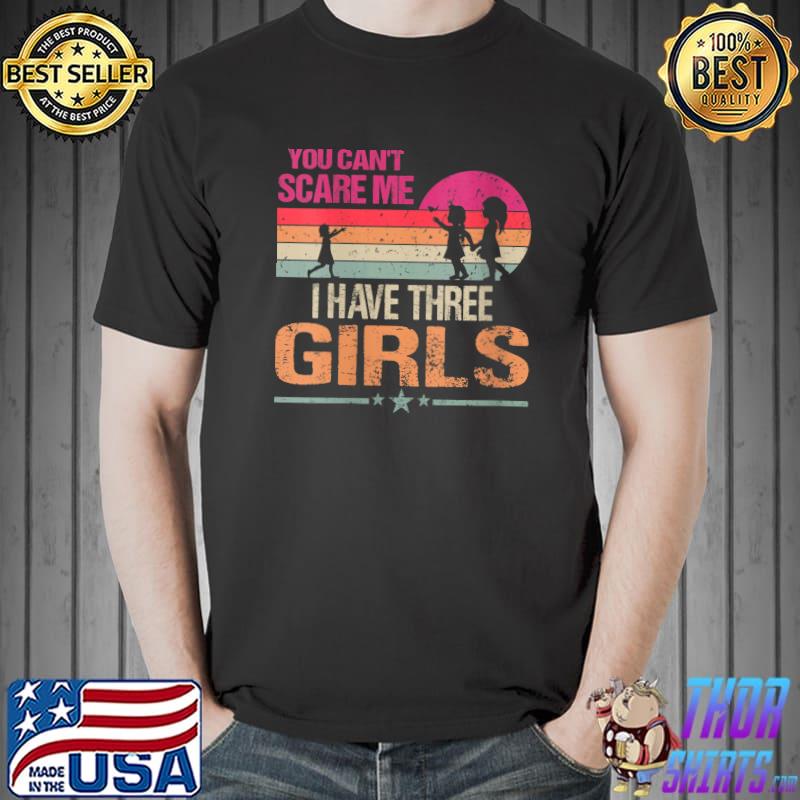 Top You Can't Scare Me I Have Three Girls Vintage Retro T- Unisex