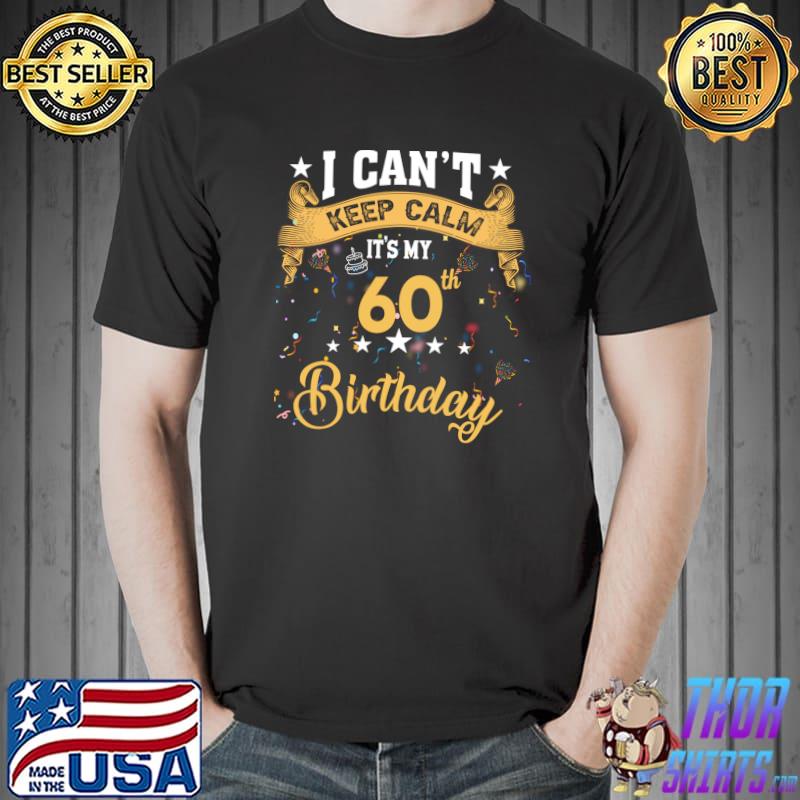 60 Year Old shirt I Can't Keep Calm It's My 60th Birthday T- Unisex
