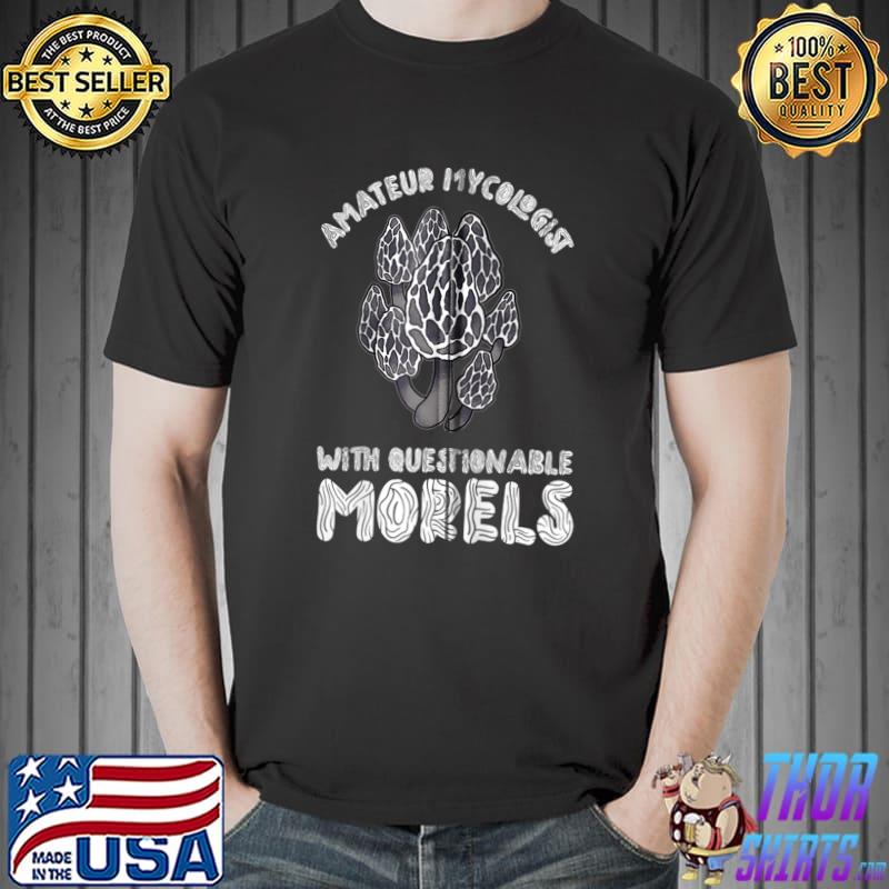 Amateur Mycologist With Questionable Morels Mushroom Fungus T-shirt