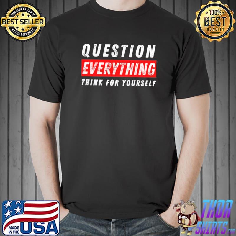 Best Question everything think for yourself Unisex