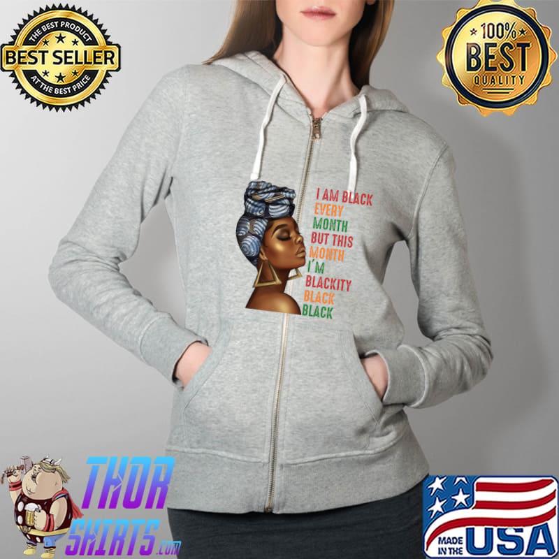 Black History Shirt Blackity Black Every Month Black Queen T- Full Zip Hooded