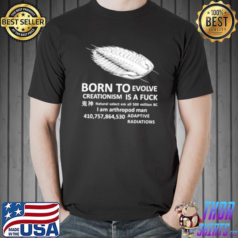 born To Evolve Creationism Is A Fuck Shirt Unisex