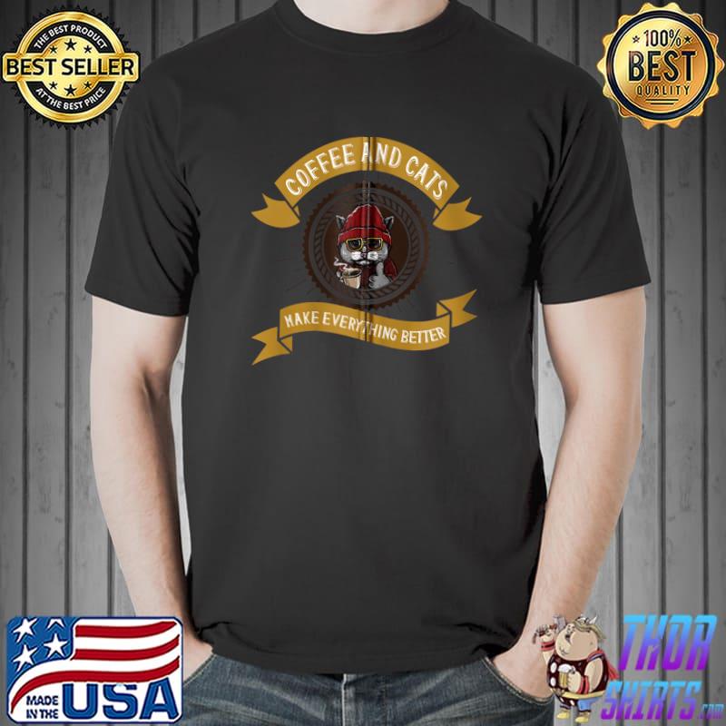 Coffee And Cats Make Everything Better - Coffee And Cats T- Unisex