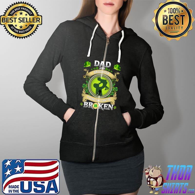 Dad And Daughter A Bond That Can't Be Broken Patrick's Day T- Full Zip Hooded