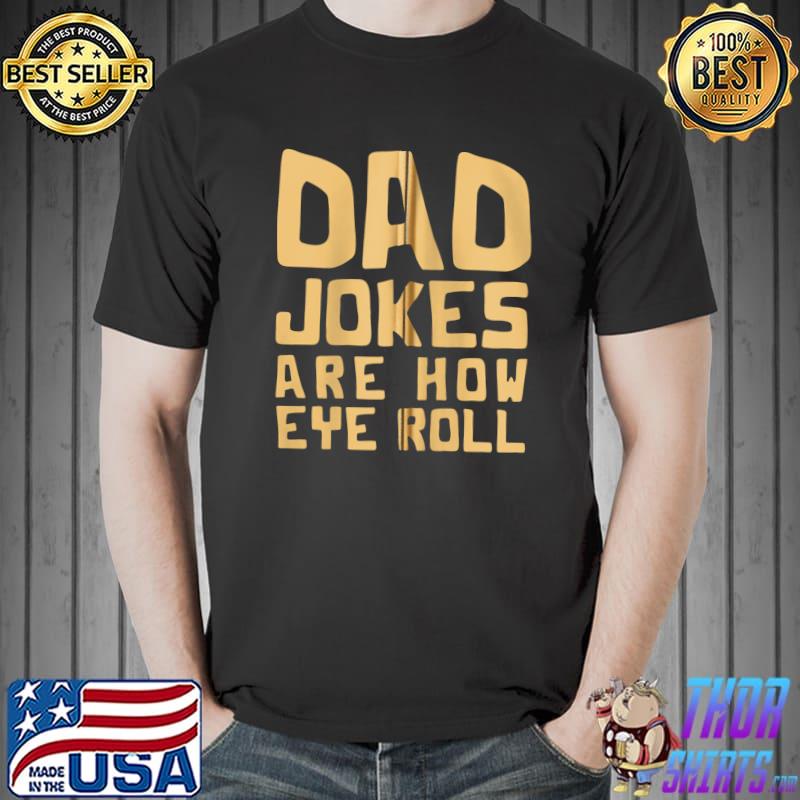 Dad Jokes Are How Eye Roll Funny Father's Day T- Unisex