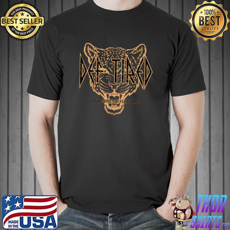 Def tired pour some coffee on me vintage tiger retro T-Shirt Unisex