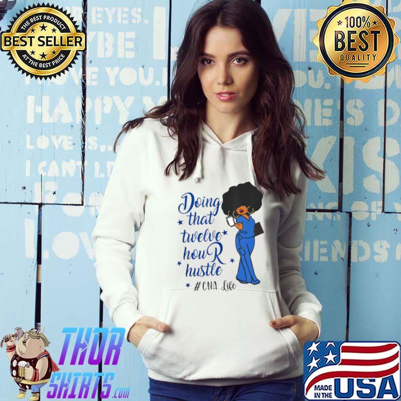 Doing That Twelve Hour Hustle CNA Life Black Nurse Nursing T-shirt