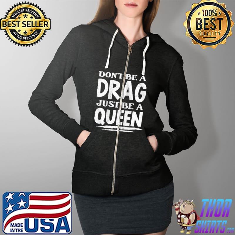 Don't Be A Drag Just Be A Queen T- Full Zip Hooded