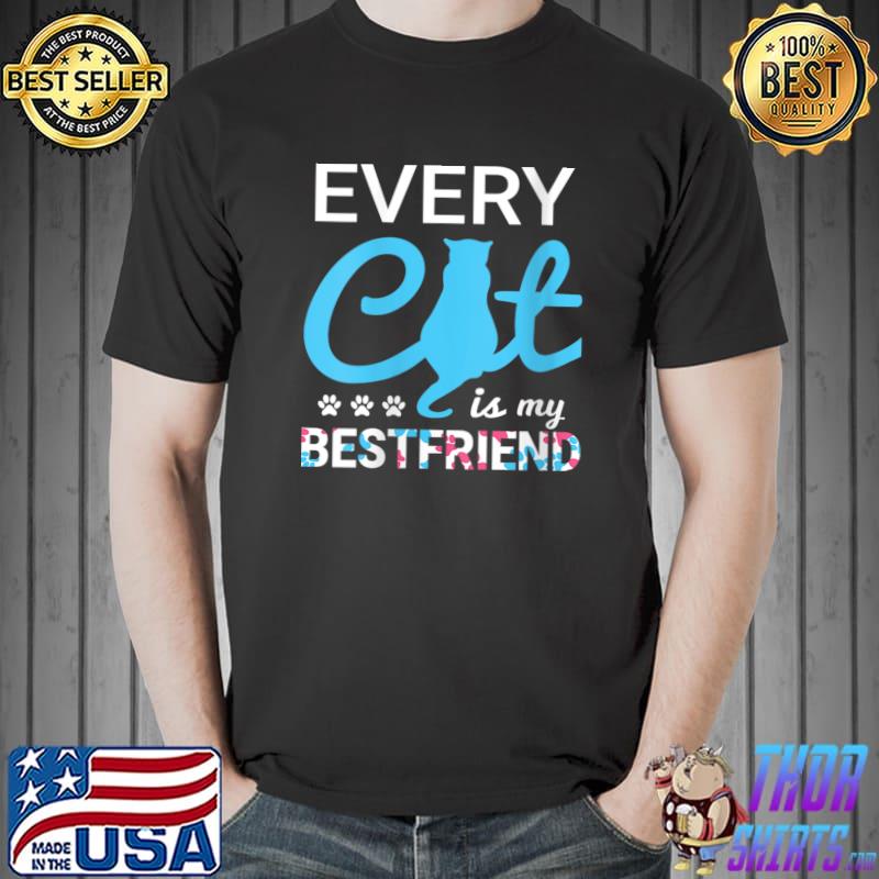 Every Cat Is My Best Friend - Funny Cat T- Unisex