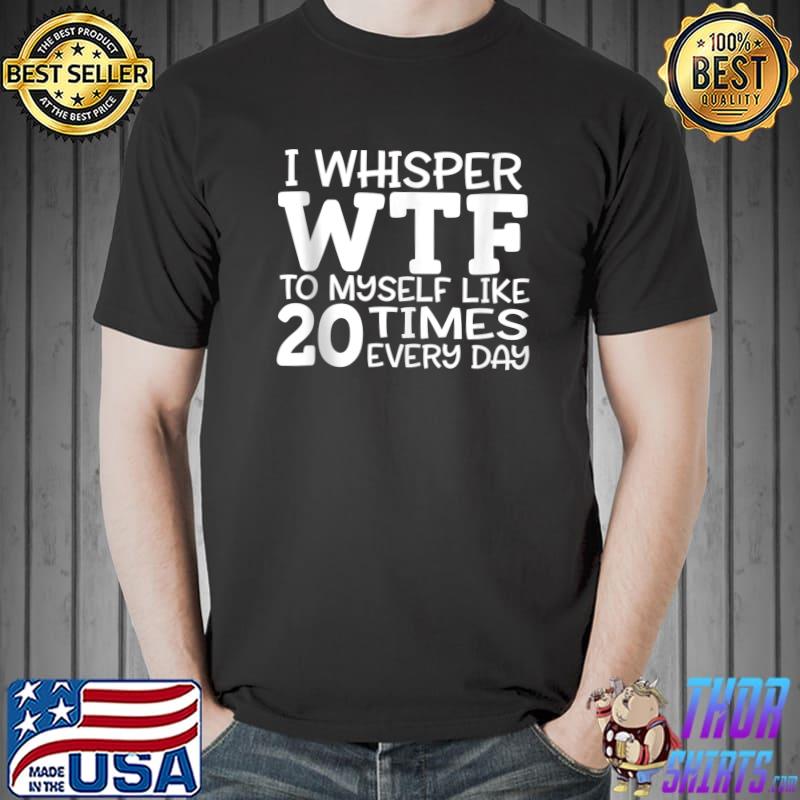 Funny Sarcastic Saying Graphic Design I Whisper WTF T-Shirt Unisex