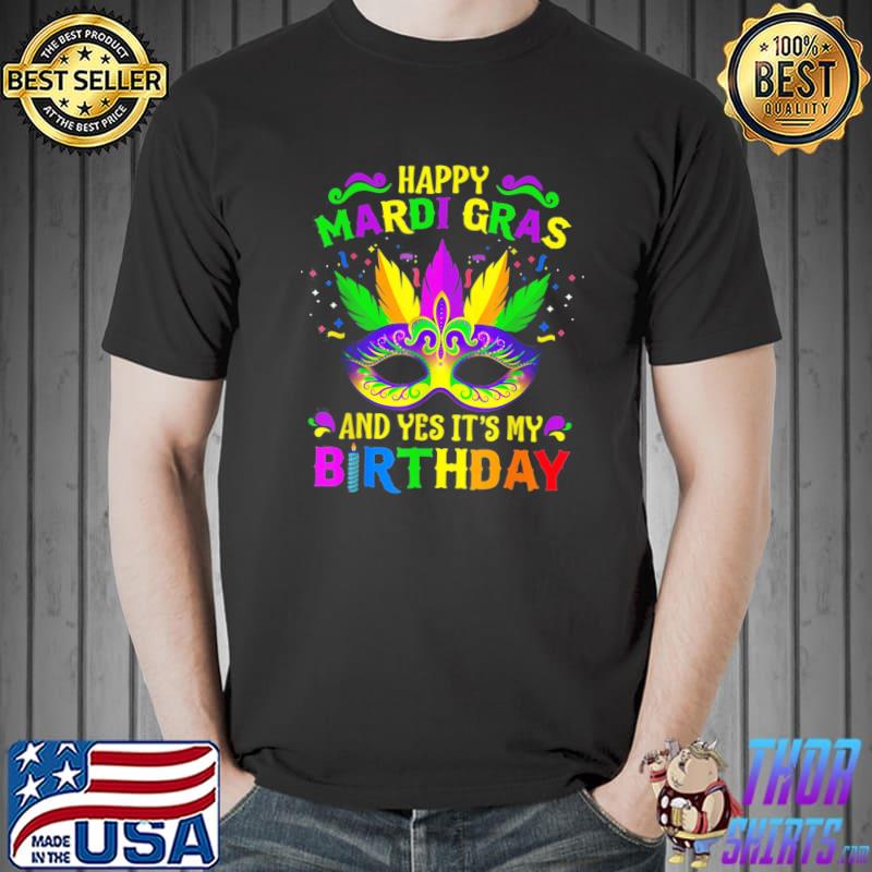 Happy Mardi Gras And Yes It’s My Birthday T-Shirt