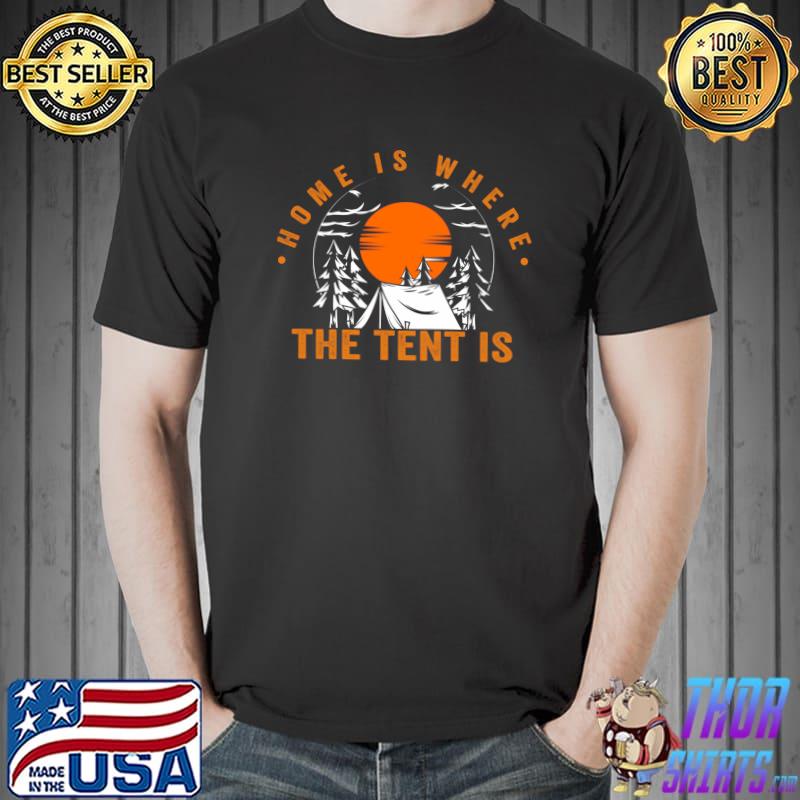 Home Is Where The Tent Is Funny Tent Camping Hiking T- Unisex