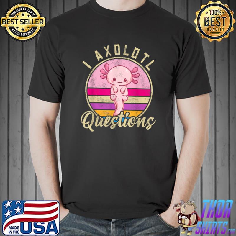 I Axolotl Questions Funny & Cute Axolotl Sayings Kids Outfit T-Shirt Unisex