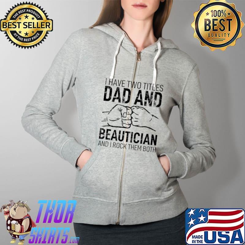 I Have Two Titles Dad & Beautician Husband Stepdad Adult T- Full Zip Hooded
