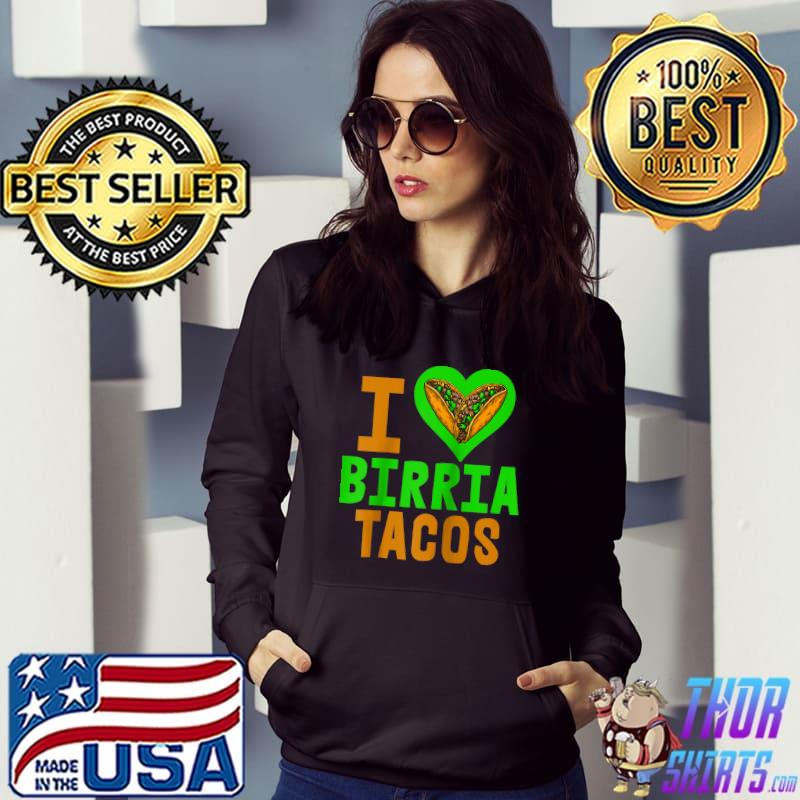 I Love Birria Tacos Tasty Funny Women Foodie Love T-shirt, hoodie, sweater,  long sleeve and tank top