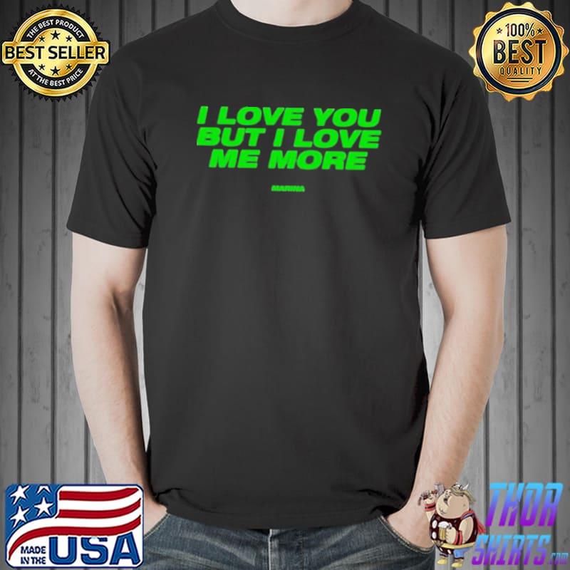i Love You But I Love Me More Shirt Unisex