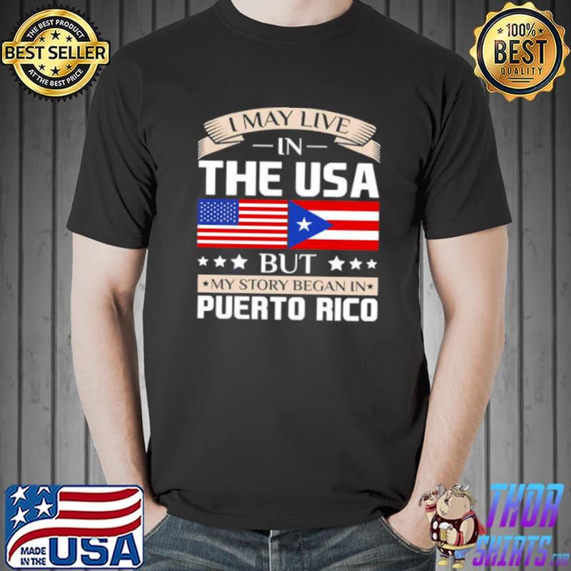 I May Live in USA Story Began in Puerto Rico Flag Shirt Unisex