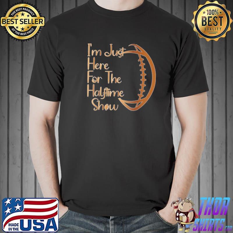 I’m Just Here For The Halftime Show American Football T-Shirt