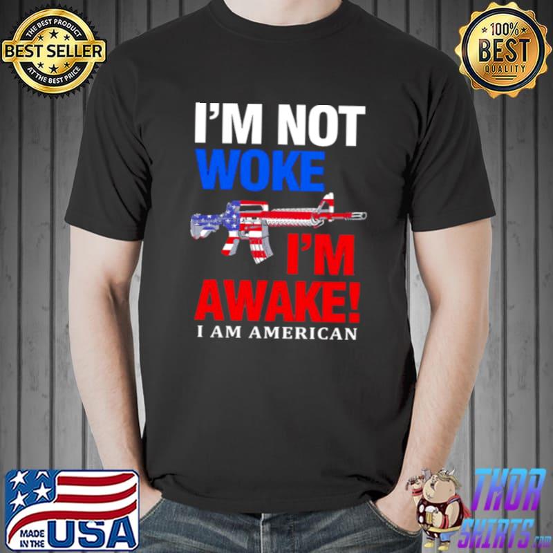 I’m Not Woke I’m Awake I Am American Shirt Unisex